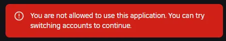 Message saying "You are not allowed to use this application. You can try switching accounts to continue."